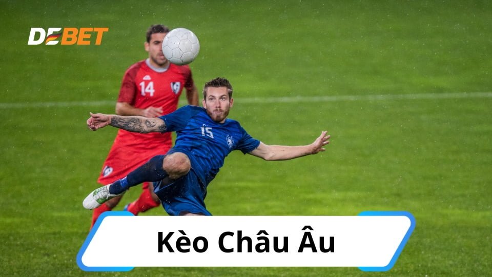 Kèo châu Âu là gì? Hướng dẫn cách chơi kèo 1X2