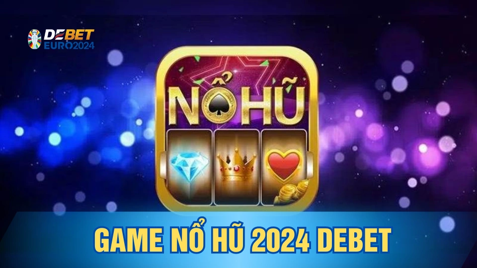 Đôi nét về dòng game nổ hũ tại hệ thống Debet